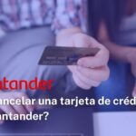 Cómo cancelar tu tarjeta Santander de forma rápida