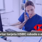 Cómo reportar tarjeta HSBC extraviada o robada en México